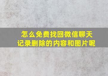 怎么免费找回微信聊天记录删除的内容和图片呢