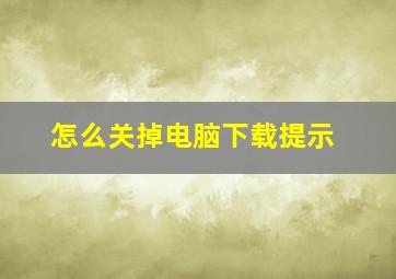 怎么关掉电脑下载提示