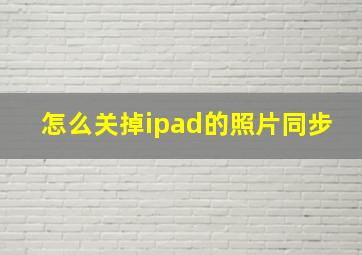 怎么关掉ipad的照片同步