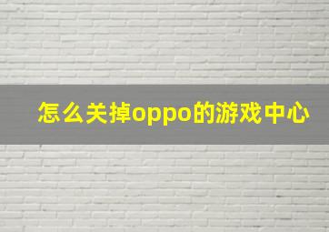 怎么关掉oppo的游戏中心