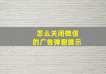 怎么关闭微信的广告弹窗提示