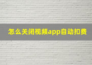 怎么关闭视频app自动扣费