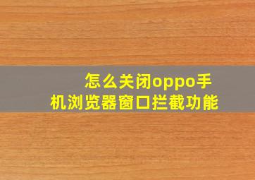 怎么关闭oppo手机浏览器窗口拦截功能