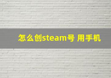 怎么创steam号 用手机