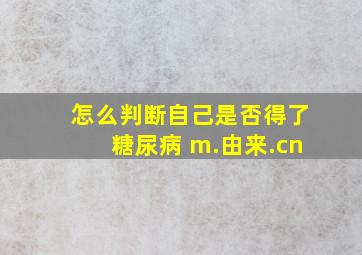 怎么判断自己是否得了糖尿病 m.由来.cn