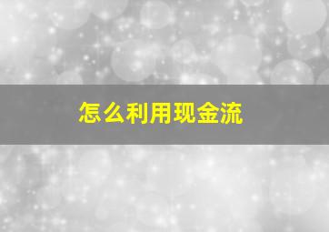 怎么利用现金流