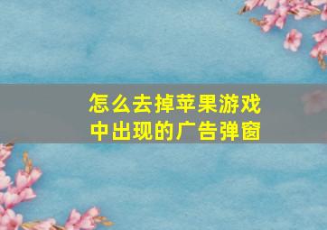 怎么去掉苹果游戏中出现的广告弹窗