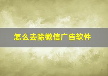 怎么去除微信广告软件