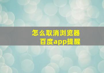 怎么取消浏览器百度app提醒