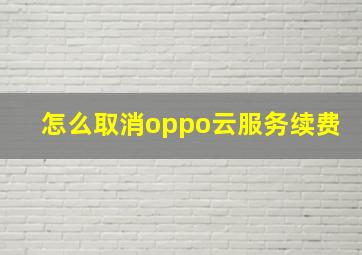 怎么取消oppo云服务续费