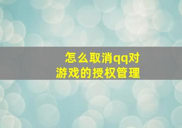 怎么取消qq对游戏的授权管理