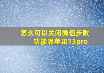 怎么可以关闭微信步数功能呢苹果13pro