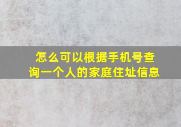 怎么可以根据手机号查询一个人的家庭住址信息