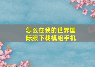 怎么在我的世界国际服下载模组手机