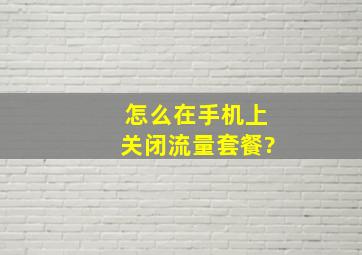 怎么在手机上关闭流量套餐?