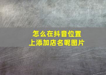 怎么在抖音位置上添加店名呢图片