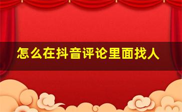 怎么在抖音评论里面找人