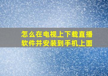 怎么在电视上下载直播软件并安装到手机上面