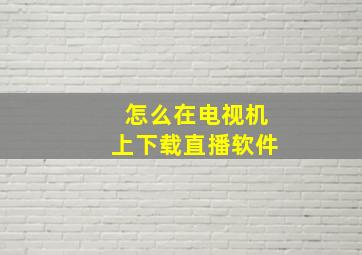 怎么在电视机上下载直播软件