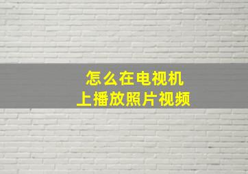 怎么在电视机上播放照片视频