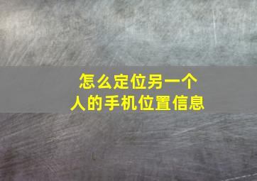 怎么定位另一个人的手机位置信息