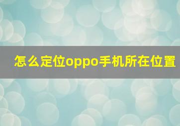 怎么定位oppo手机所在位置