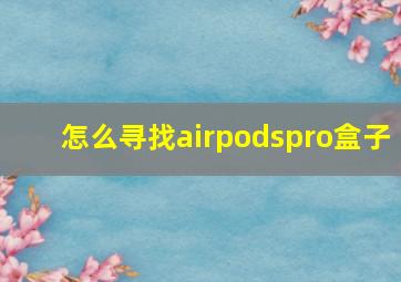 怎么寻找airpodspro盒子