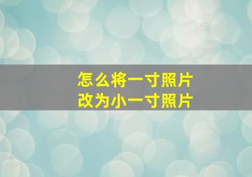 怎么将一寸照片改为小一寸照片