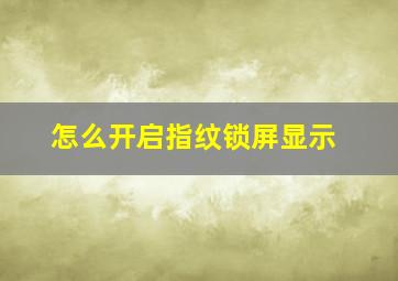 怎么开启指纹锁屏显示