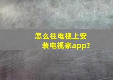 怎么往电视上安装电视家app?