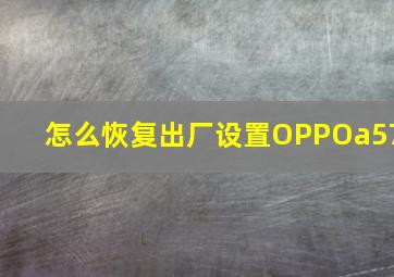 怎么恢复出厂设置OPPOa57