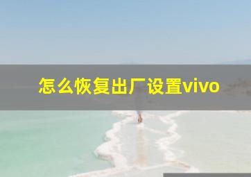 怎么恢复出厂设置vivo