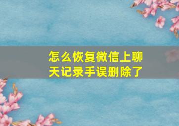 怎么恢复微信上聊天记录手误删除了