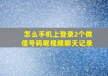 怎么手机上登录2个微信号码呢视频聊天记录