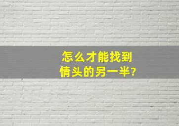 怎么才能找到情头的另一半?