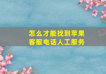 怎么才能找到苹果客服电话人工服务