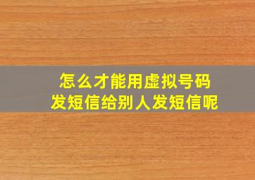 怎么才能用虚拟号码发短信给别人发短信呢