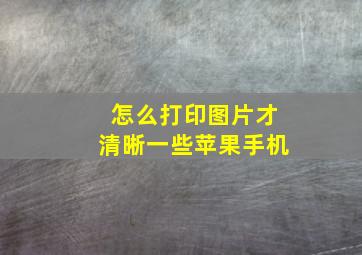 怎么打印图片才清晰一些苹果手机