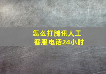 怎么打腾讯人工客服电话24小时