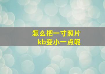 怎么把一寸照片kb变小一点呢