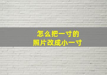 怎么把一寸的照片改成小一寸