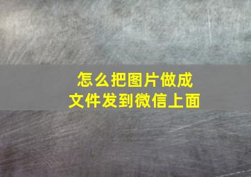 怎么把图片做成文件发到微信上面