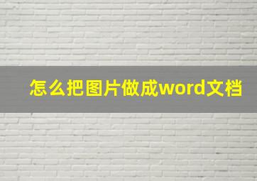 怎么把图片做成word文档