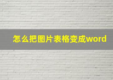 怎么把图片表格变成word