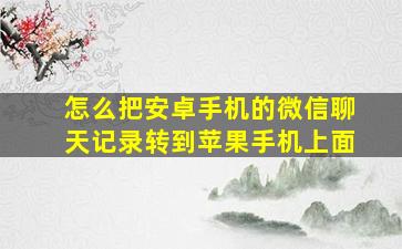 怎么把安卓手机的微信聊天记录转到苹果手机上面