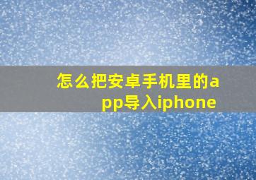 怎么把安卓手机里的app导入iphone