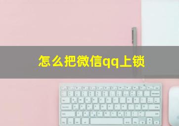 怎么把微信qq上锁