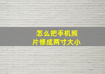 怎么把手机照片修成两寸大小