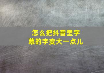 怎么把抖音里字幕的字变大一点儿