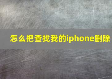 怎么把查找我的iphone删除